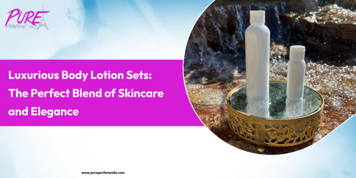 Luxurious Body Lotion Sets: The Perfect Blend of Skincare and Elegance