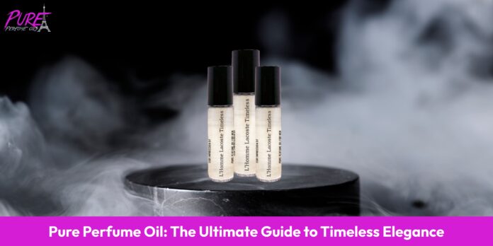 Pure Perfume Oils: Your Guide to Timeless Elegance
