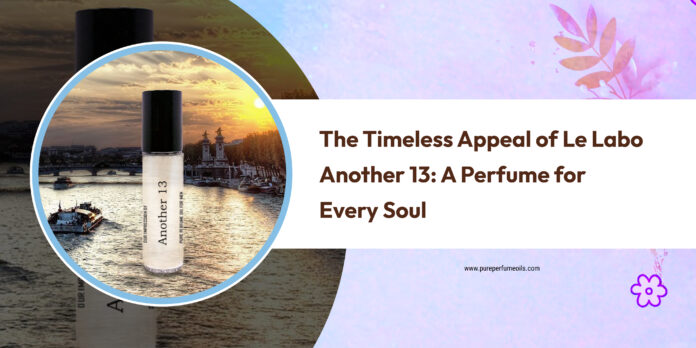 The Timeless Appeal of Le Labo Another 13: A Perfume for Every Soul